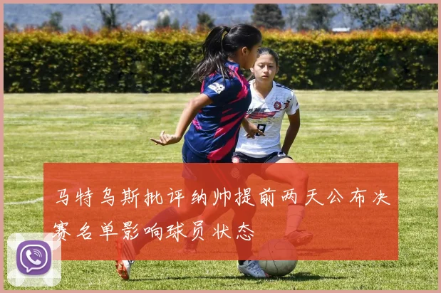 马特乌斯批评纳帅提前两天公布决赛名单影响球员状态