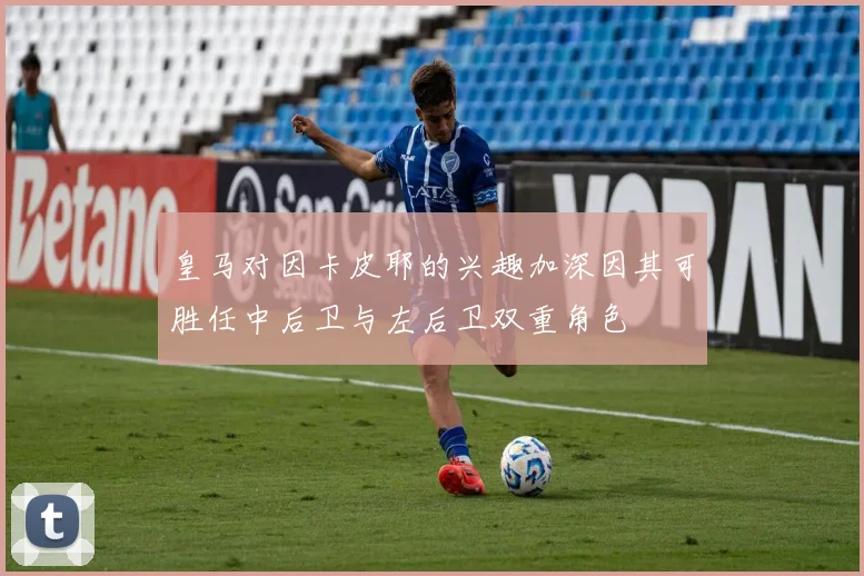 皇马对因卡皮耶的兴趣加深因其可胜任中后卫与左后卫双重角色