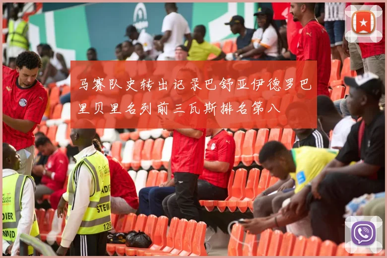 马赛队史转出记录巴舒亚伊德罗巴里贝里名列前三瓦斯排名第八
