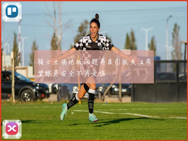骑士主场地板问题再度引发关注希望球员安全不再受伤